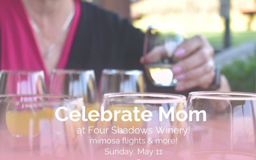 Mother’s Day at Four Shadows Winery